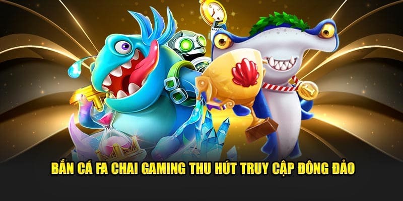 Điều gì giúp bắn Cá tại  FA CHAI Gaming cuốn hút đến vậy?