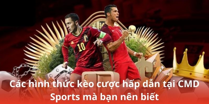 Các hình thức kèo cược hấp dẫn tại CMD Sports mà bạn nên biết