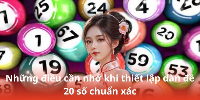 Những điều cần nhớ khi thiết lập dàn đề 20 số chuẩn xác