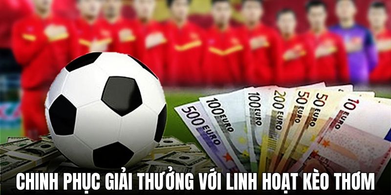 Chinh phục giải thưởng khủng với linh hoạt kèo thơm