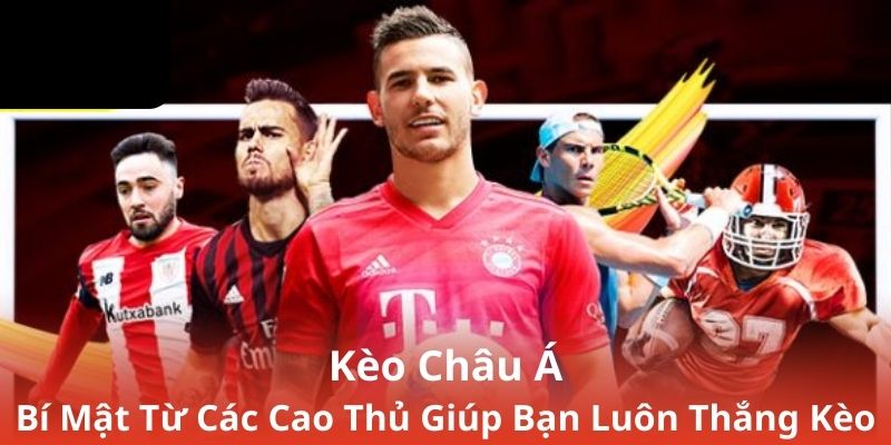 Kèo Châu Á - Bí Mật Từ Các Cao Thủ Giúp Bạn Luôn Thắng Kèo