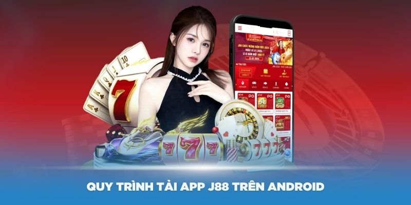 Quá trình tải app J88 trên Android được thực hiện vô cùng dễ dàng