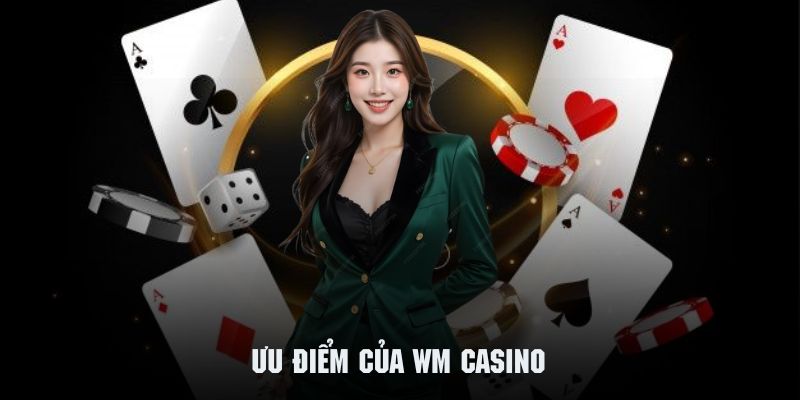 Tìm hiểu về những ưu điểm tạo nên nét đặc trưng riêng cho Casino WM