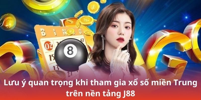 Lưu ý quan trọng khi tham gia xổ số miền Trung trên nền tảng J88